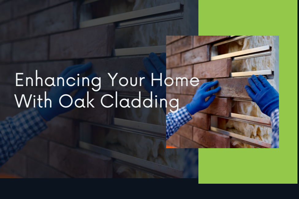 Enhancing Your Home With Oak Cladding