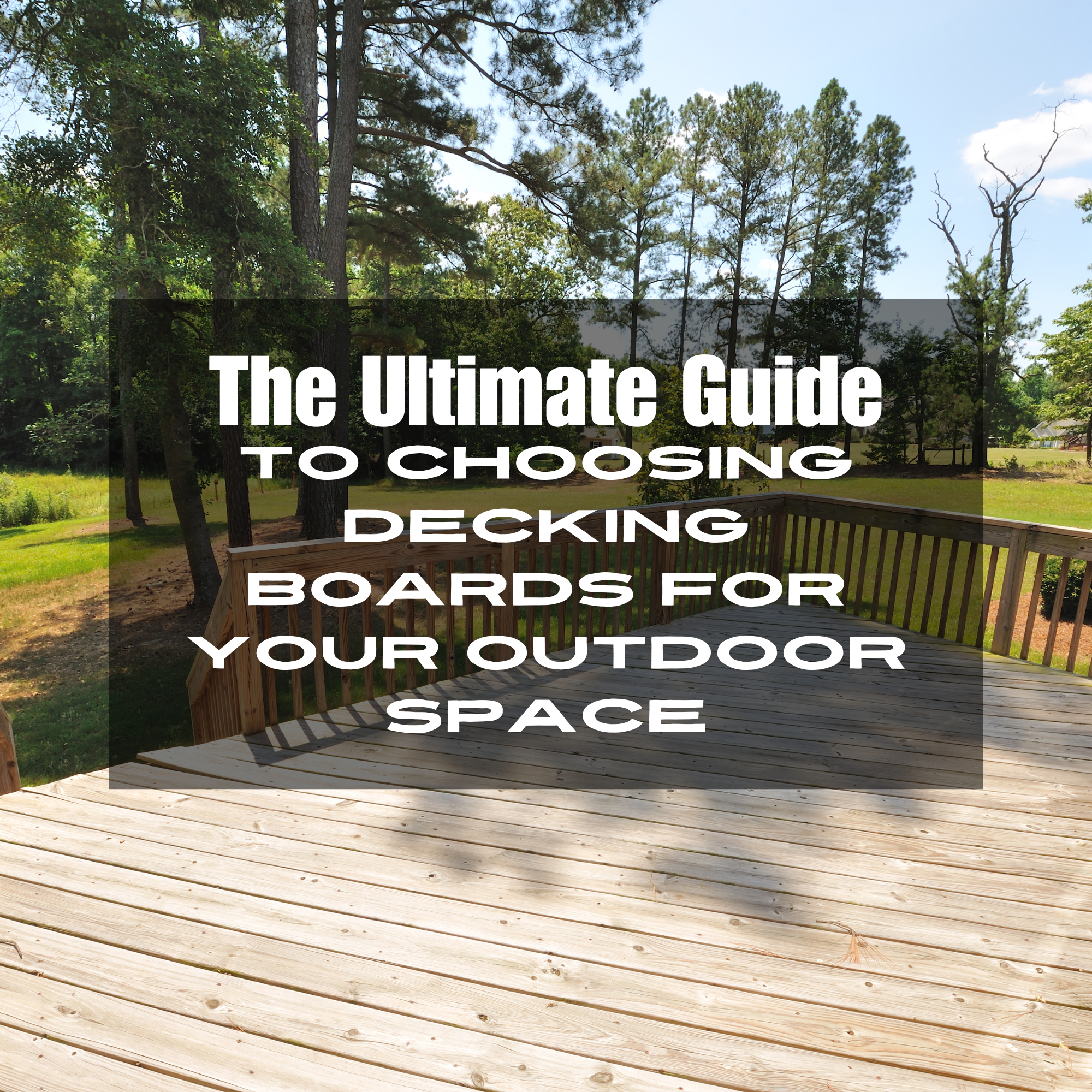 The Ultimate Guide To Choosing Decking Boards For Your Outdoor Space
